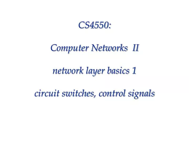 cs4550 computer networks ii network layer basics 1 circuit switches control signals