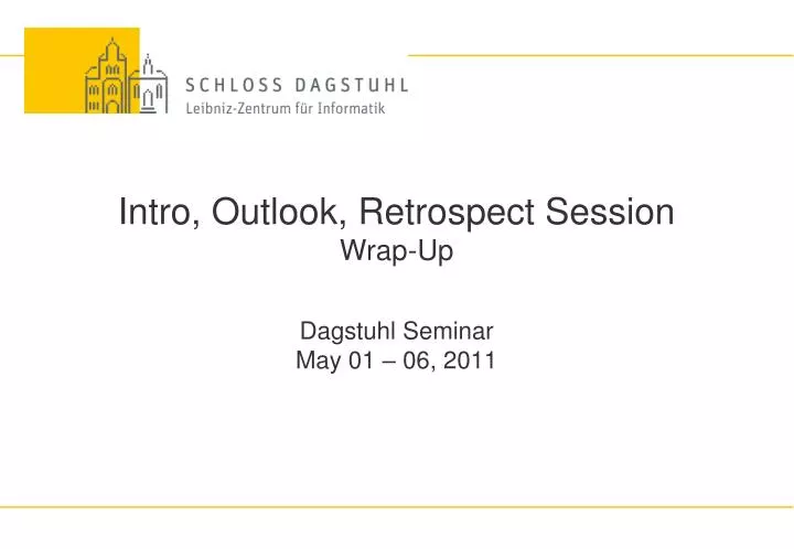 intro outlook retrospect session wrap up dagstuhl seminar may 01 06 2011