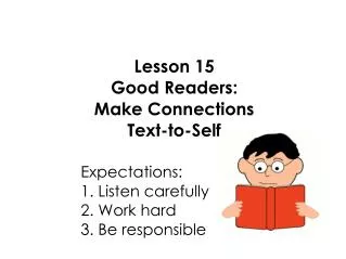 Lesson 15 Good Readers: Make Connections Text-to-Self 					Expectations: 					1. Listen carefully