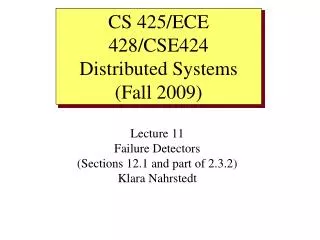 Lecture 11 Failure Detectors (Sections 12.1 and part of 2.3.2) Klara Nahrstedt