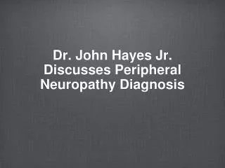 Dr. John Hayes Jr. Discusses Peripheral Neuropathy Diagnosis