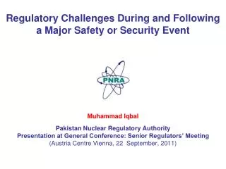 Regulatory Challenges During and Following a Major Safety or Security Event Muhammad Iqbal