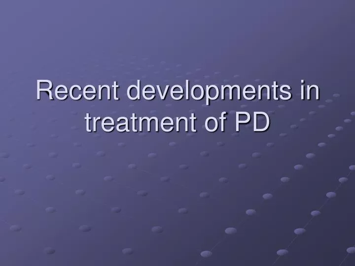 recent developments in treatment of pd