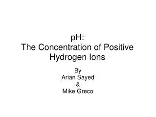 pH: The Concentration of Positive Hydrogen Ions