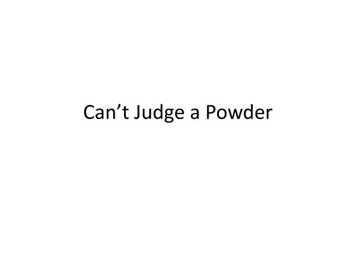 can t judge a powder