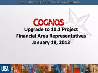 COGNOS Upgrade to 10.1 Project Financial Area Representatives January 18, 2012