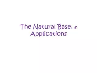 The Natural Base, e Applications