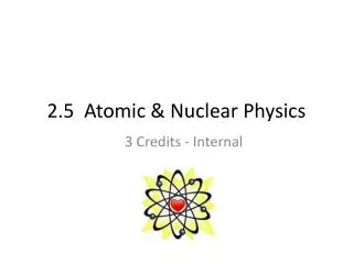 2.5 Atomic &amp; Nuclear Physics