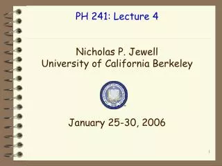PH 241: Lecture 4 Nicholas P. Jewell University of California Berkeley January 25-30, 2006