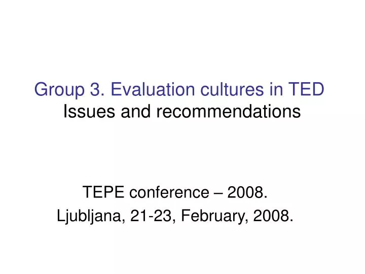 group 3 evaluation cultures in ted issues and recommendations