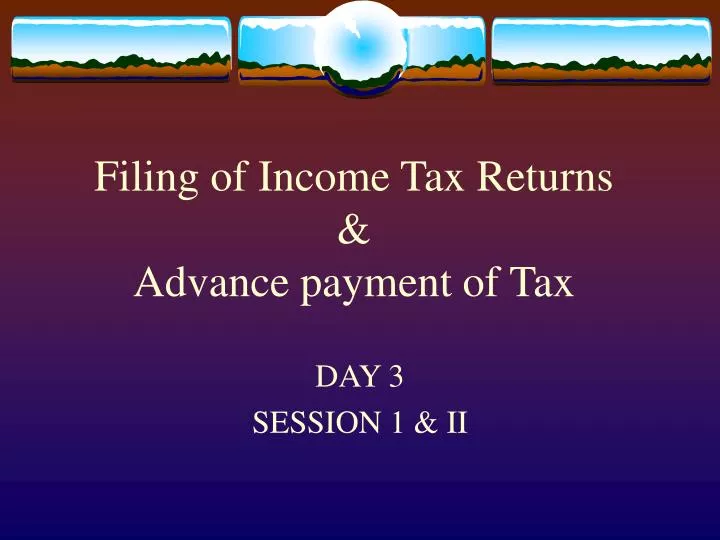 filing of income tax returns advance payment of tax