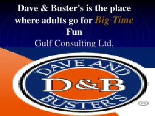 Dave &amp; Buster's is the place where adults go for Big Time Fun Gulf Consulting Ltd.