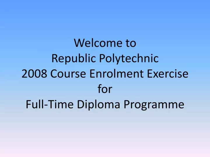 welcome to republic polytechnic 2008 course enrolment exercise for full time diploma programme