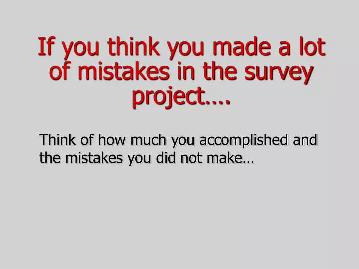 if you think you made a lot of mistakes in the survey project