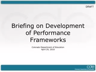 Briefing on Development of Performance Frameworks Colorado Department of Education April 29, 2010