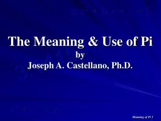 The Meaning &amp; Use of Pi by Joseph A. Castellano, Ph.D.