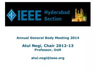 Annual General Body Meeting 2014 Atul Negi, Chair 2012-13 Professor, UoH atul.negi@ieee
