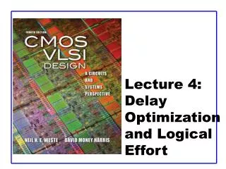 Lecture 4 : Delay Optimization and Logical Effort