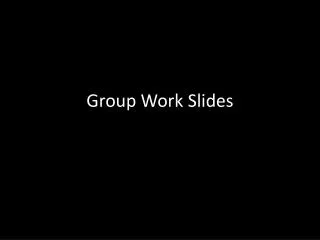 Group Work Slides