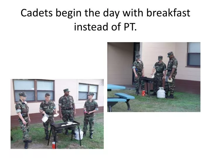 cadets begin the day with breakfast instead of pt