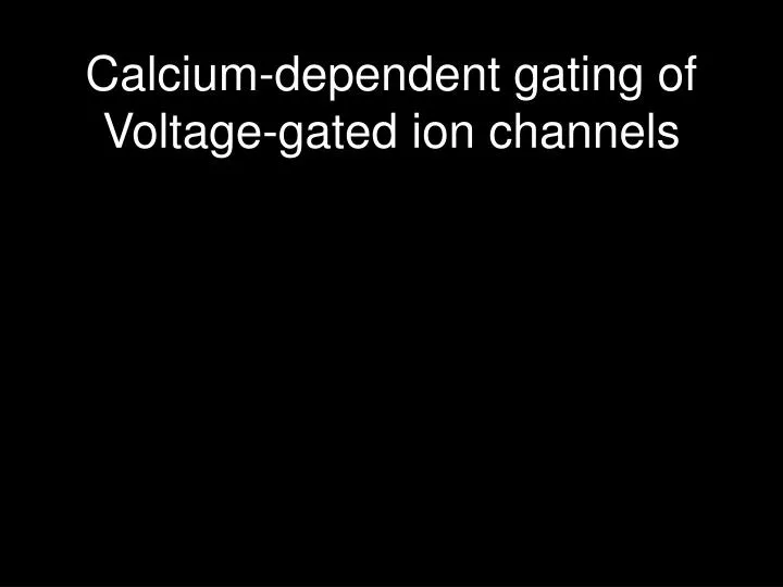 calcium dependent gating of voltage gated ion channels