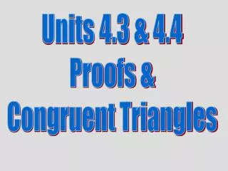 Units 4.3 &amp; 4.4 Proofs &amp; Congruent Triangles