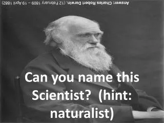 Can you name this Scientist? (hint: naturalist)