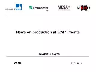 News on production at IZM / Twente