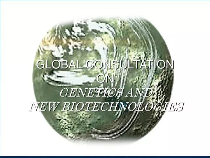global consultation on genetics and new biotechnologies