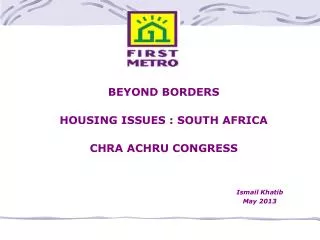 BEYOND BORDERS HOUSING ISSUES : SOUTH AFRICA CHRA ACHRU CONGRESS Ismail Khatib 							May 2013