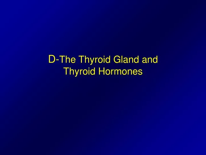 d the thyroid gland and thyroid hormones