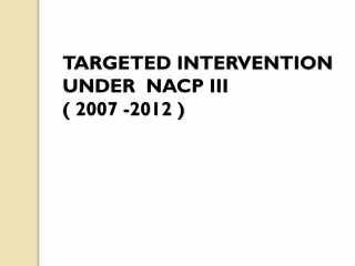 TARGETED INTERVENTION UNDER NACP III ( 2007 -2012 )