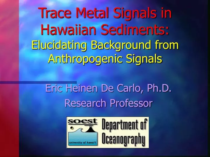 trace metal signals in hawaiian sediments elucidating background from anthropogenic signals