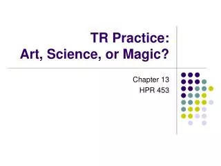 TR Practice: Art, Science, or Magic?