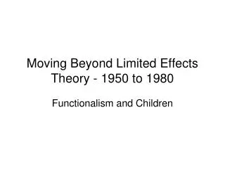 Moving Beyond Limited Effects Theory - 1950 to 1980
