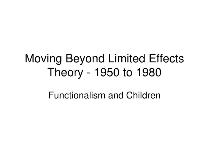 moving beyond limited effects theory 1950 to 1980