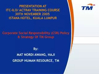Corporate Social Responsibility (CSR) Policy &amp; Strategy Of TM Group By: MAT NORDI AWANG, HAJI