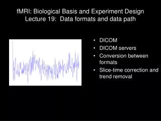 fMRI: Biological Basis and Experiment Design Lecture 19: Data formats and data path