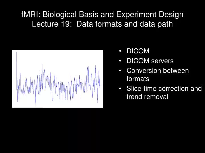 fmri biological basis and experiment design lecture 19 data formats and data path