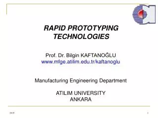 RAPID PROTOTYPING TECHNOLOGIES Prof. Dr. Bilgin KAFTANO?LU mfge.atilim.tr/kaftanoglu