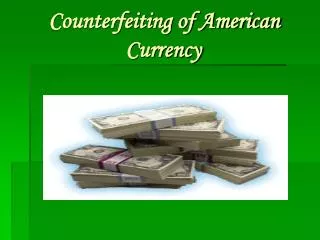 Counterfeiting of American 				Currency