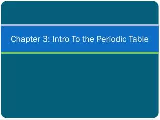 Chapter 3: Intro To the Periodic Table