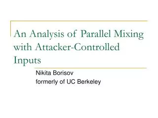 An Analysis of Parallel Mixing with Attacker-Controlled Inputs