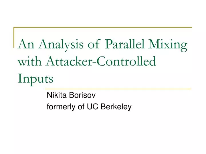 an analysis of parallel mixing with attacker controlled inputs