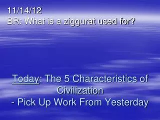 Today : The 5 Characteristics of Civilization - Pick Up Work From Yesterday