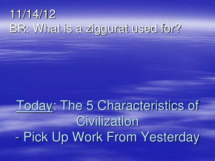 today the 5 characteristics of civilization pick up work from yesterday