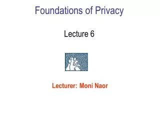 Foundations of Privacy Lecture 6