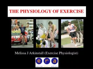 THE PHYSIOLOGY OF EXERCISE Melissa J Arkinstall (Exercise Physiologist)