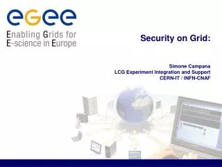 Security on Grid: Simone Campana LCG Experiment Integration and Support CERN-IT / INFN-CNAF