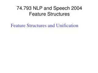 74.793 NLP and Speech 2004 Feature Structures